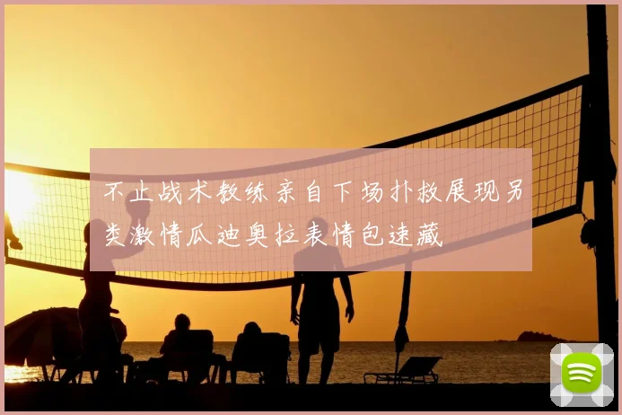 不止战术教练亲自下场扑救展现另类激情瓜迪奥拉表情包速藏